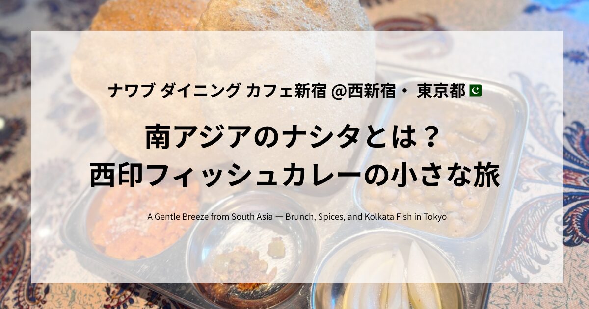 ナワブ新宿で提供される南アジアの朝食「ナシタ」。揚げたてのプーリー、ヒヨコ豆のカレー、甘いハルワなどが写ったトレイと共に、タイトル「南アジアのナシタ？とフィッシュカレーの小さな旅」が重ねられている。背景には伝統的な模様のテーブルクロスも見える。